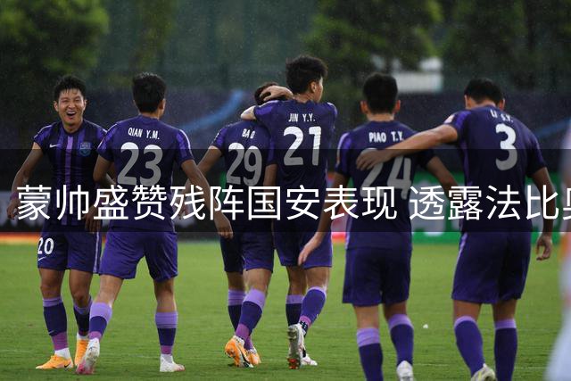 蒙帅盛赞残阵国安表现 透露法比奥伤情谨慎出战